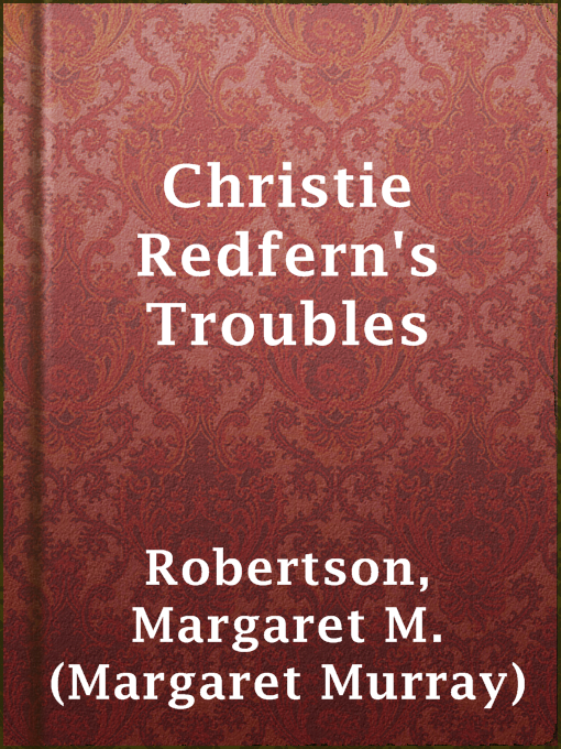 Title details for Christie Redfern's Troubles by Margaret M. (Margaret Murray) Robertson - Wait list